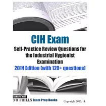 CIH Exam Self─Practice Review Questions for the Industrial Hygienist Examination 2014： With 120+ Questions