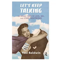 Let’s Keep Talking： Lacanian Tales of Love， Sex， and Other Catastrophes