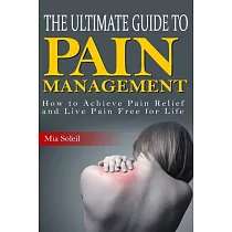 The Ultimate Guide to Pain Management： How to Achieve Pain Relief & Live Pain Free for Life
