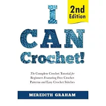 I Can Crochet!： The Complete Crochet Tutorial for Beginners Featuring Free Crochet Patterns and Easy Crochet Stitches