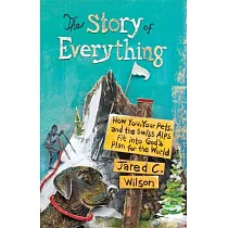 The Story of Everything： How You， Your Pets， and the Swiss Alps Fit Into God’s Plan for the World