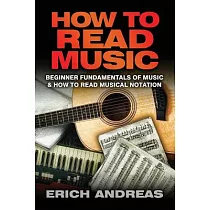 How to Read Music： Beginner Fundamentals of Music and How to Read Musical Notation