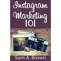 Instagram Marketing 101： Unleash the Power of Instagram on Your Business with More Real Followers， Likes and Customers