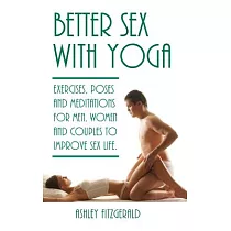 Better Sex With Yoga： Exercises， Poses and Meditations for Men， Women and Couples to Improve Sex Life