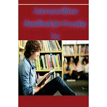 American Idioms Handbook for Everyday Use： American Idioms and Phrases in Dictionary