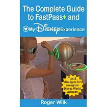 The Complete Guide to Fastpass+ and My Disney Experience： Tips & strategies for a magical Disney World vacation