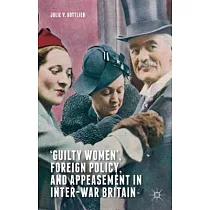 ’guilty Women’， Foreign Policy， and Appeasement in Inter─War Britain