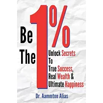 Be the 1%： Unlock Secrets to True Success， Real Wealth & Ultimate Happiness
