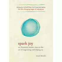 Spark Joy： An Illustrated Master Class on the Art of Organizing and Tidying Up