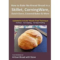 How to Bake No─Knead Bread in a Skillet， Corningware， Dutch Oven， Covered Baker & More： From the Kitchen of Artisan Bread With S
