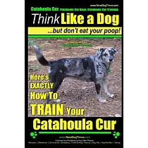Think Like a Dog but Don’t Eat Your Poop!： Catahoula Cur Breed Expert Training