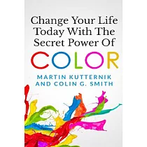 Change Your Life Today With the Secret Power of Color