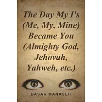 The Day My I’s (Me， My， Mine) Became You (Almighty God， Jehovah， Yahweh， Etc.)