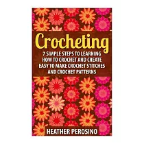 Crocheting： Learning How to Crochet and Create Easy to Make Crochet Stitches and Crochet Patterns Today!