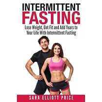 Intermittent Fasting： Lose Weight， Get Fit and Add Years to Your Life With Intermittent Fasting