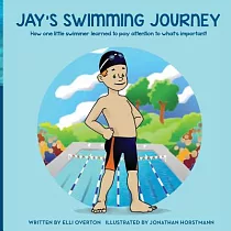 Jay’s Swimming Journey： How One Little Swimmer Learned to Pay Attention to What’s Important!