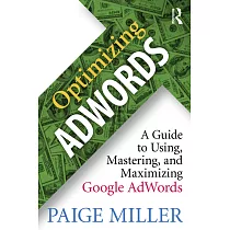 Optimizing Adwords： A Guide to Using， Mastering， and Maximizing Google Adwords
