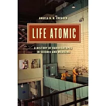 Life Atomic： A History of Radioisotopes in Science and Medicine