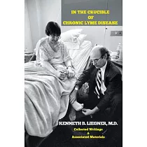In the Crucible of Chronic Lyme Disease： Collected Writings & Associated Materials