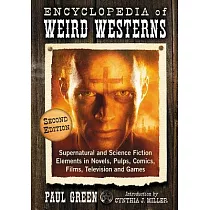 Encyclopedia of Weird Westerns： Supernatural and Science Fiction Elements in Novels， Pulps， Comics， Films， Television and Games