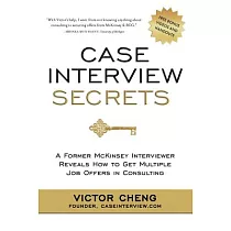 Case Interview Secrets： A Former McKinsey Interviewer Reveals How to Get Multiple Job Offers in Consulting