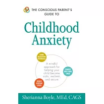 The Conscious Parent’s Guide to Childhood Anxiety： A Mindful Approach for Helping Your Child Become Calm， Resilient， and Secure