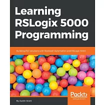 Learning RSLogix 5000 Programming： Become Proficient in Building Plc Solutions in Integrated Architecture from the Ground Up Usi