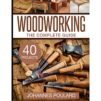Woodworking The Complete Guide： 40 Projects