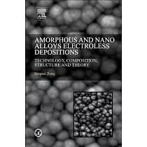 Amorphous and Nano Alloys Electroless Depositions： Technology， Composition， Structure and Theory