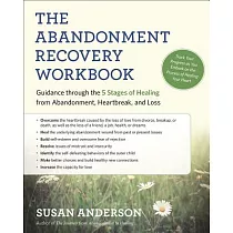 The Abandonment Recovery Workbook： Guidance Through the Five Stages of Healing from Abandonment， Heartbreak， and Loss