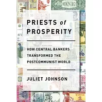 Priests of Prosperity： How Central Bankers Transformed the Postcommunist World