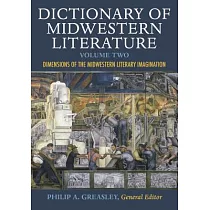 Dictionary of Midwestern Literature， Volume 2： Dimensions of the Midwestern Literary Imagination