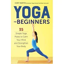 Yoga for Beginners： Simple Yoga Poses to Calm Your Mind and Strengthen Your Body