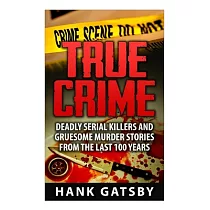 True Crime： Deadly Serial Killers and Gruesome Murders Stories from the Last 100 Years