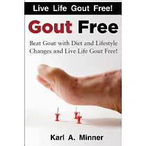 Gout Free： Beat Gout With Diet and Lifestyle Changes and Live Life Gout Free!