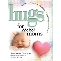 Hugs for New Moms： Stories， Sayings， and Scriptures to Encourage and Inspire