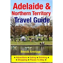 Adelaide & Northern Territory Travel Guide： Attractions， Eating， Drinking， Shopping & Places to Stay