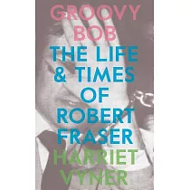 Groovy Bob： The Life and Times of Robert Fraser