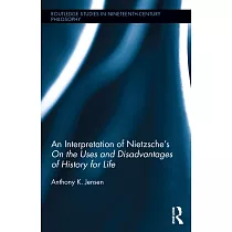 An Interpretation of Nietzsche’s on the Uses and Disadvantage of History for Life