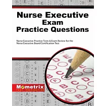 Nurse Executive Exam Practice Questions： Nurse Executive Practice Tests & Exam Review for the Nurse Executive Board Certification Test