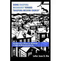Doing Diaspora Missiology Toward "Diaspora Mission Church"： The Rediscovery of Diaspora for the Renewal of Church and Mission in