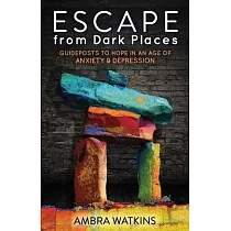 Escape from Dark Places： Guideposts to Hope in an Age of Anxiety & Depression