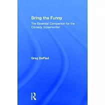 Bring the Funny： The Essential Companion for the Comedy Screenwriter