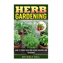 Herb Gardening： How to Grow Your Own Herbs Indoors and Outdoors
