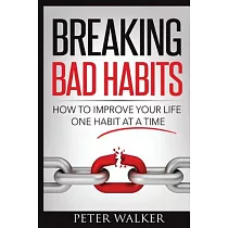 Breaking Bad Habits： How to Improve Your Life One Habit at a Time