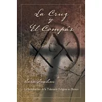 La cruz y el compás： Masonería Y Tolerancia Religiosa En México