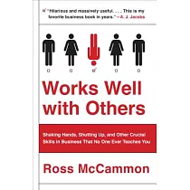 Works Well with Others： Shaking Hands， Shutting Up， and Other Crucial Skills in Business That No One Ever Teaches You