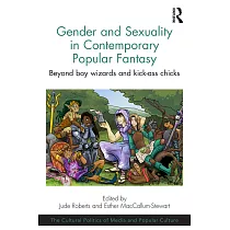 Gender and Sexuality in Contemporary Popular Fantasy： Beyond Boy Wizards and Kick─ass Chicks