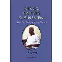 Kings， Priests， and Kinsmen： Essays on Ga Culture and Society