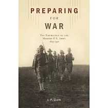 Preparing for War： The Emergence of the Modern U.S. Army， 1815─1917